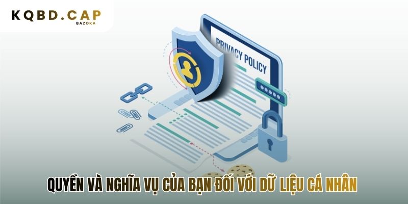 Bạn có toàn quyền truy cập chỉnh sửa hay xóa bỏ dữ liệu cá nhân